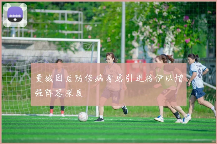 曼城因后防伤病考虑引进格伊以增强阵容深度