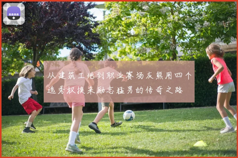 从建筑工地到职业赛场灰熊用四个选秀权换来励志猛男的传奇之路